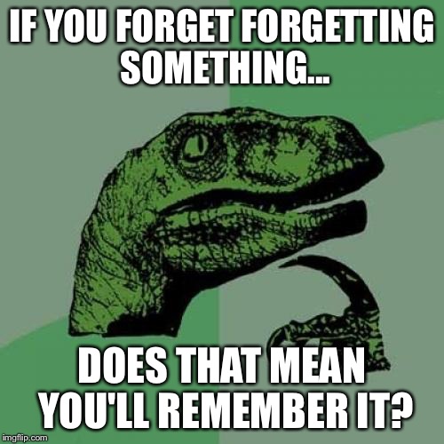 Philosoraptor Meme | IF YOU FORGET FORGETTING SOMETHING... DOES THAT MEAN YOU'LL REMEMBER IT? | image tagged in memes,philosoraptor | made w/ Imgflip meme maker