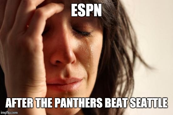 They talked so much shit | ESPN; AFTER THE PANTHERS BEAT SEATTLE | image tagged in memes,first world problems | made w/ Imgflip meme maker