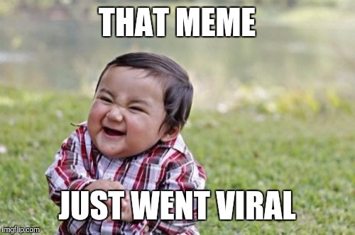 Evil Toddler | THAT MEME; JUST WENT VIRAL | image tagged in memes,evil toddler | made w/ Imgflip meme maker