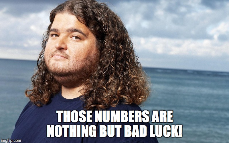 THOSE NUMBERS ARE NOTHING BUT BAD LUCK! | made w/ Imgflip meme maker