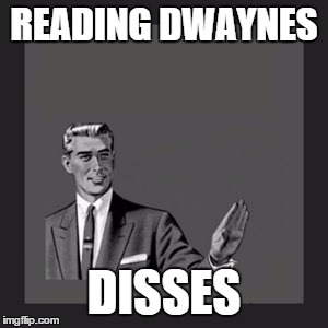 Kill Yourself Guy | READING DWAYNES; DISSES | image tagged in memes,kill yourself guy | made w/ Imgflip meme maker