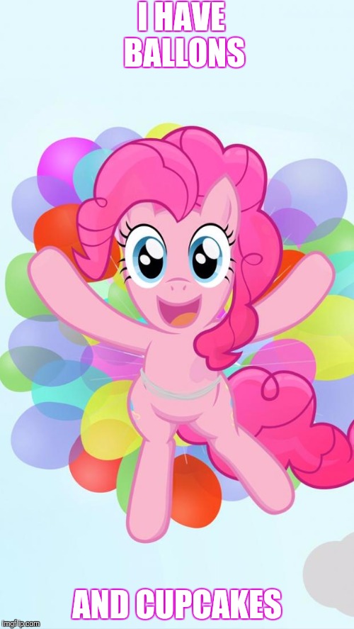 Pinkie Pie My Little Pony I'm back! | I HAVE BALLONS; AND CUPCAKES | image tagged in pinkie pie my little pony i'm back | made w/ Imgflip meme maker