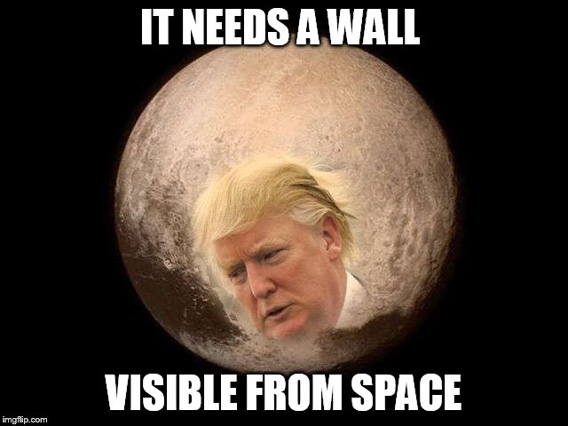 IT NEEDS A WALL VISIBLE FROM SPACE | made w/ Imgflip meme maker