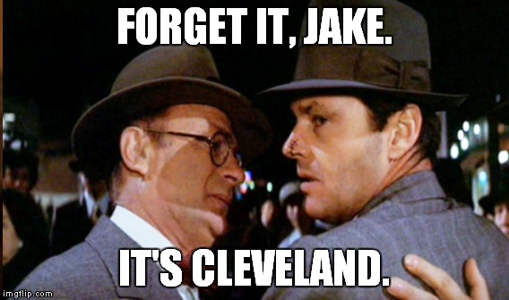 FORGET IT, JAKE. IT'S CLEVELAND. | made w/ Imgflip meme maker