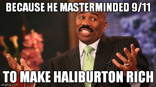 Steve Harvey Meme | BECAUSE HE MASTERMINDED 9/11 TO MAKE HALIBURTON RICH | image tagged in memes,steve harvey | made w/ Imgflip meme maker