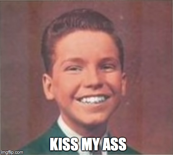 Kiss My Ass | KISS MY ASS | image tagged in kiss | made w/ Imgflip meme maker