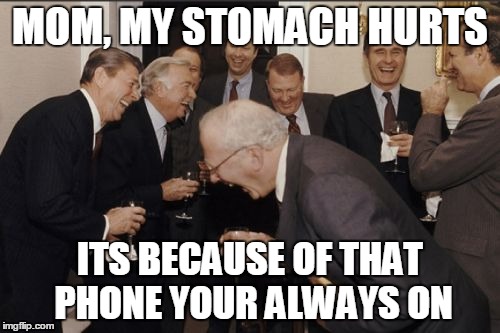 Laughing Men In Suits Meme | MOM, MY STOMACH HURTS; ITS BECAUSE OF THAT PHONE YOUR ALWAYS ON | image tagged in memes,laughing men in suits | made w/ Imgflip meme maker