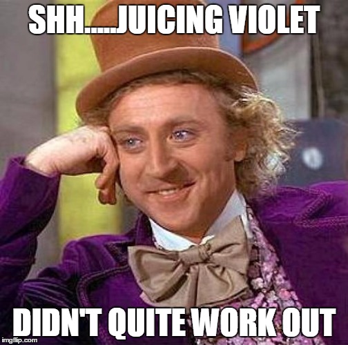 Creepy Condescending Wonka | SHH.....JUICING VIOLET; DIDN'T QUITE WORK OUT | image tagged in memes,creepy condescending wonka | made w/ Imgflip meme maker