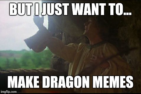 i just want to sing | BUT I JUST WANT TO... MAKE DRAGON MEMES | image tagged in i just want to sing | made w/ Imgflip meme maker
