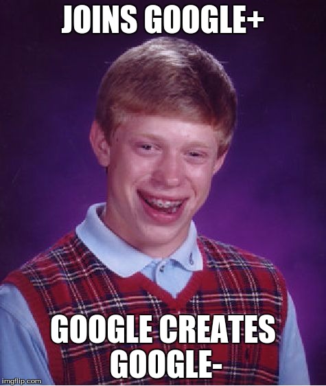 Bad Luck Brian Meme | JOINS GOOGLE+; GOOGLE CREATES GOOGLE- | image tagged in memes,bad luck brian | made w/ Imgflip meme maker