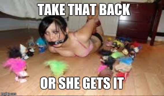 TAKE THAT BACK OR SHE GETS IT | made w/ Imgflip meme maker