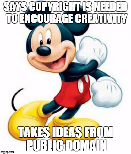mickey mouse  | SAYS COPYRIGHT IS NEEDED TO ENCOURAGE CREATIVITY; TAKES IDEAS FROM PUBLIC DOMAIN | image tagged in mickey mouse,free the mouse,copyright,disney | made w/ Imgflip meme maker
