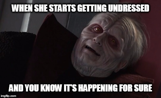 Palpatine gets some | WHEN SHE STARTS GETTING UNDRESSED; AND YOU KNOW IT'S HAPPENING FOR SURE | image tagged in emperor palpatine,creepy smile,sexy,palpatine,sidious,the emperor | made w/ Imgflip meme maker