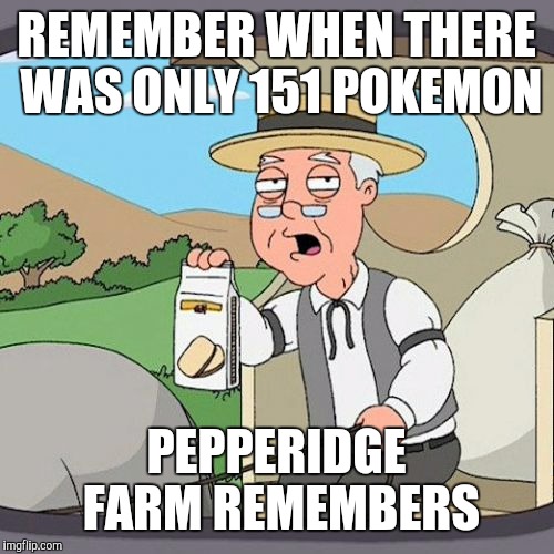 Back to the good old days | REMEMBER WHEN THERE WAS ONLY 151 POKEMON; PEPPERIDGE FARM REMEMBERS | image tagged in memes,pepperidge farm remembers,pokemon | made w/ Imgflip meme maker