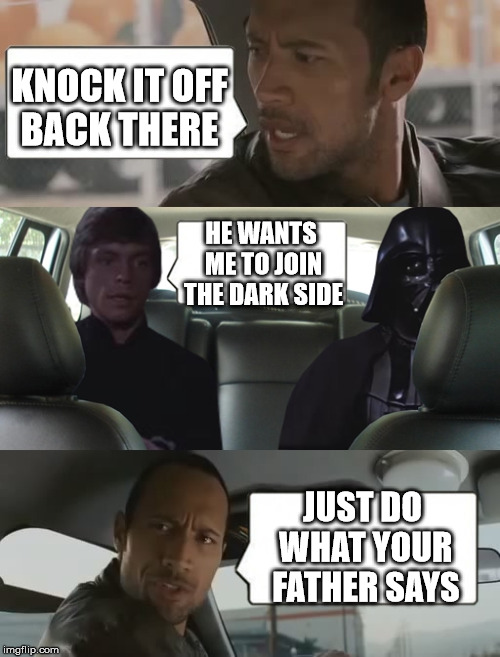 rock luke and darth | KNOCK IT OFF BACK THERE; HE WANTS ME TO JOIN THE DARK SIDE; JUST DO WHAT YOUR FATHER SAYS | image tagged in rock luke and darth | made w/ Imgflip meme maker