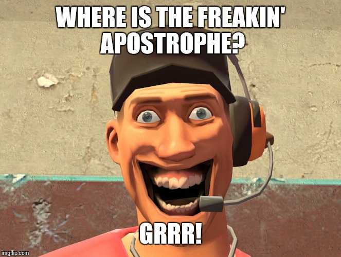 WTF2 | WHERE IS THE FREAKIN' APOSTROPHE? GRRR! | image tagged in wtf2 | made w/ Imgflip meme maker