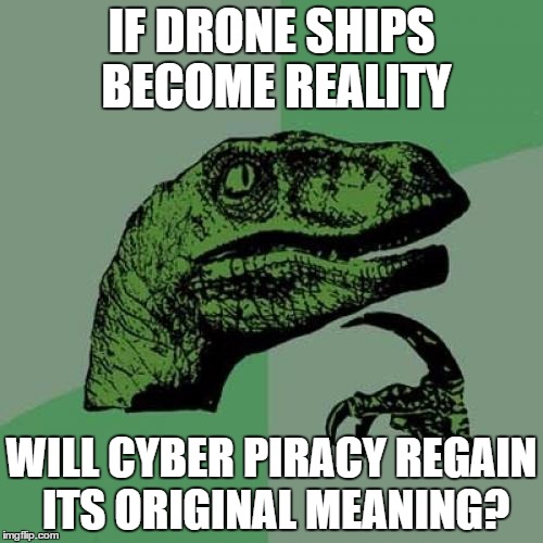 Philosoraptor | IF DRONE SHIPS BECOME REALITY; WILL CYBER PIRACY REGAIN ITS ORIGINAL MEANING? | image tagged in memes,philosoraptor,AdviceAnimals | made w/ Imgflip meme maker