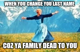 Look At All These | WHEN YOU CHANGE YOU LAST NAME; COZ YA FAMILY DEAD TO YOU | image tagged in memes,look at all these | made w/ Imgflip meme maker