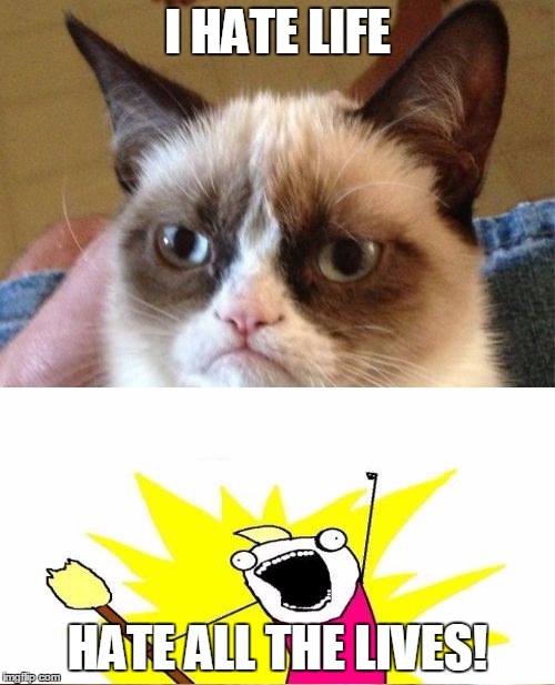 Grumpy Cat Meme | I HATE LIFE; HATE ALL THE LIVES! | image tagged in memes,grumpy cat | made w/ Imgflip meme maker