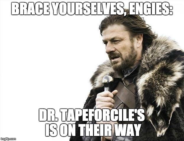 Beware Engineers: | BRACE YOURSELVES, ENGIES:; DR. TAPEFORCILE'S IS ON THEIR WAY | image tagged in memes,brace yourselves x is coming,spy,engineer,team fortress 2 | made w/ Imgflip meme maker