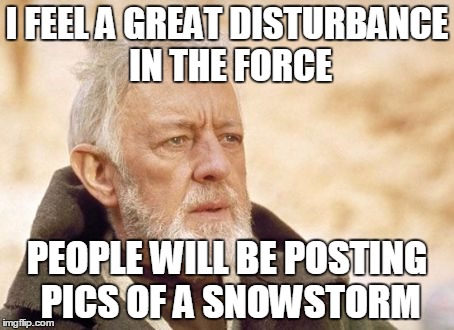 Obi Wan Kenobi Meme | I FEEL A GREAT DISTURBANCE IN THE FORCE; PEOPLE WILL BE POSTING PICS OF A SNOWSTORM | image tagged in memes,obi wan kenobi | made w/ Imgflip meme maker