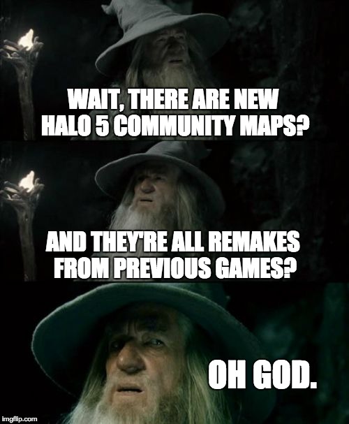 343 Decisions | WAIT, THERE ARE NEW HALO 5 COMMUNITY MAPS? AND THEY'RE ALL REMAKES FROM PREVIOUS GAMES? OH GOD. | image tagged in memes,confused gandalf,halo 5 | made w/ Imgflip meme maker