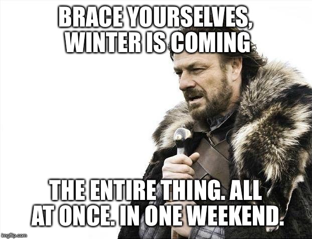 And we thought we would just "skip winter"... | BRACE YOURSELVES, WINTER IS COMING; THE ENTIRE THING. ALL AT ONCE. IN ONE WEEKEND. | image tagged in memes,brace yourselves x is coming,snow,blizzard,jonas | made w/ Imgflip meme maker