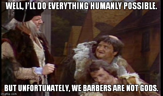 WELL, I'LL DO EVERYTHING HUMANLY POSSIBLE. BUT UNFORTUNATELY, WE BARBERS ARE NOT GODS. | made w/ Imgflip meme maker