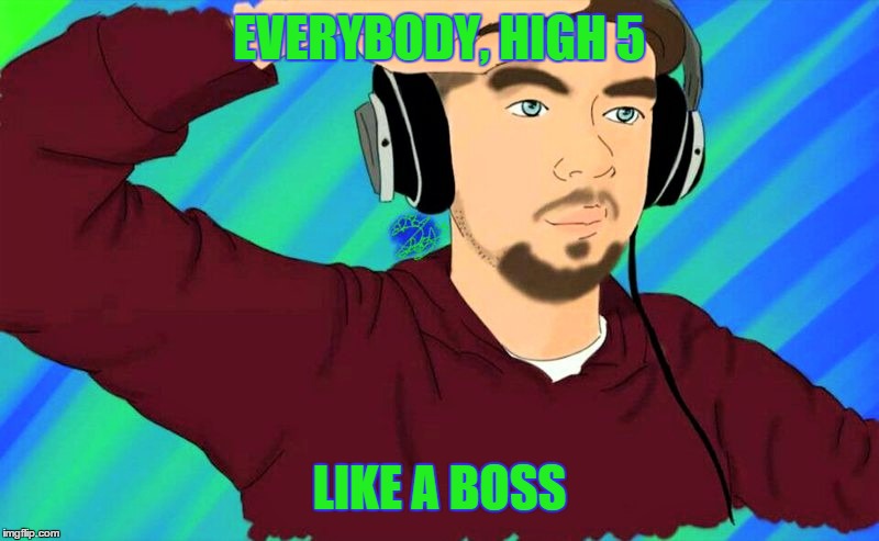 HIGH 5!!!! | EVERYBODY, HIGH 5; LIKE A BOSS | image tagged in memes,jacksepticeye,high 5,like a boss | made w/ Imgflip meme maker