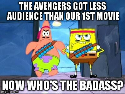 They needed spiderman. | THE AVENGERS GOT LESS AUDIENCE THAN OUR 1ST MOVIE; NOW WHO'S THE BADASS? | image tagged in badasses,spongebob,avengers | made w/ Imgflip meme maker