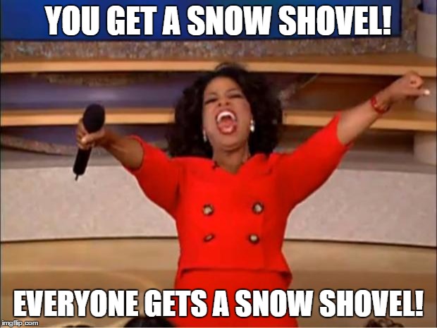 Oprah You Get A | YOU GET A SNOW SHOVEL! EVERYONE GETS A SNOW SHOVEL! | image tagged in memes,oprah you get a | made w/ Imgflip meme maker