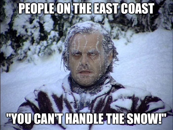 Snowzilla Jack Nicholson | PEOPLE ON THE EAST COAST; "YOU CAN'T HANDLE THE SNOW!" | image tagged in snow,blizzard,washington dc,storm | made w/ Imgflip meme maker