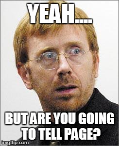 trey anastasio | YEAH.... BUT ARE YOU GOING TO TELL PAGE? | image tagged in trey anastasio | made w/ Imgflip meme maker
