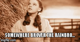 Somewhere brover the rainbro... | SOMEWHERE BROVER THE RAINBRO... | image tagged in gifs | made w/ Imgflip video-to-gif maker