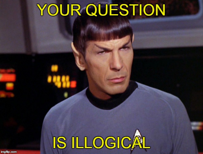 YOUR QUESTION IS ILLOGICAL | made w/ Imgflip meme maker