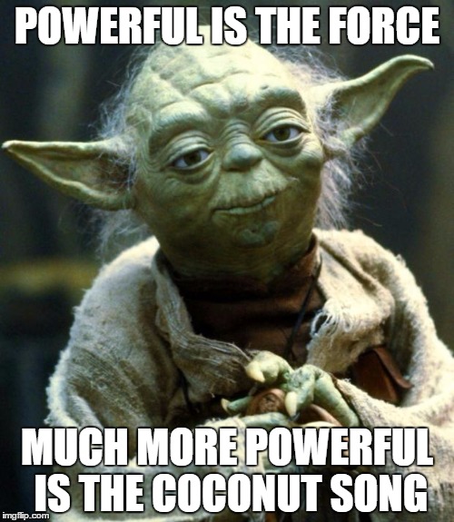 Coconut Force
 | POWERFUL IS THE FORCE; MUCH MORE POWERFUL IS THE COCONUT SONG | image tagged in memes,star wars yoda | made w/ Imgflip meme maker