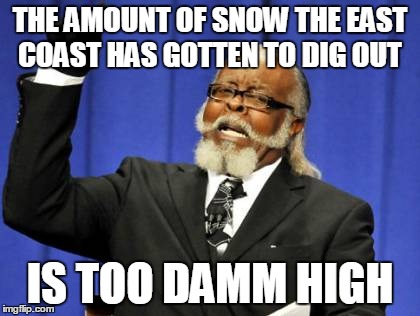 Too Damn High | THE AMOUNT OF SNOW THE EAST COAST HAS GOTTEN TO DIG OUT; IS TOO DAMM HIGH | image tagged in memes,too damn high | made w/ Imgflip meme maker