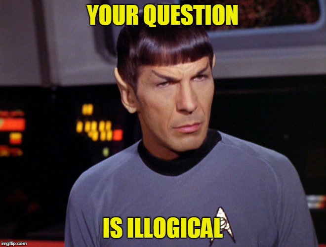 YOUR QUESTION IS ILLOGICAL | made w/ Imgflip meme maker