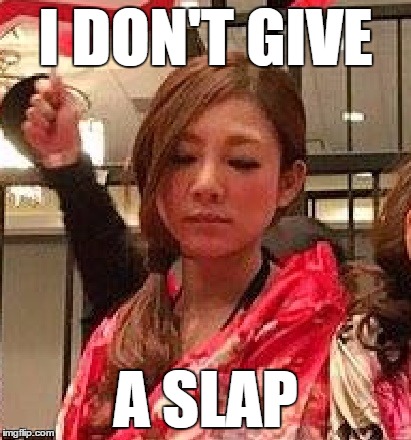 I DON'T GIVE; A SLAP | made w/ Imgflip meme maker