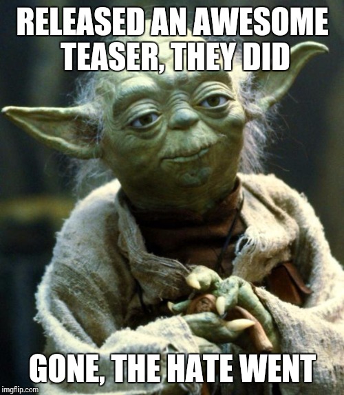 Star Wars Yoda Meme | RELEASED AN AWESOME TEASER, THEY DID GONE, THE HATE WENT | image tagged in memes,star wars yoda | made w/ Imgflip meme maker