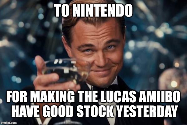 Leonardo Dicaprio Cheers | TO NINTENDO; FOR MAKING THE LUCAS AMIIBO HAVE GOOD STOCK YESTERDAY | image tagged in memes,leonardo dicaprio cheers | made w/ Imgflip meme maker