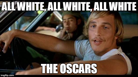 I couldn't help it...I'm not really boycotting it though. I think the Oscars is all nonsense anyways... | ALL WHITE, ALL WHITE, ALL WHITE; THE OSCARS | image tagged in matthew mcconaughey,the oscars | made w/ Imgflip meme maker