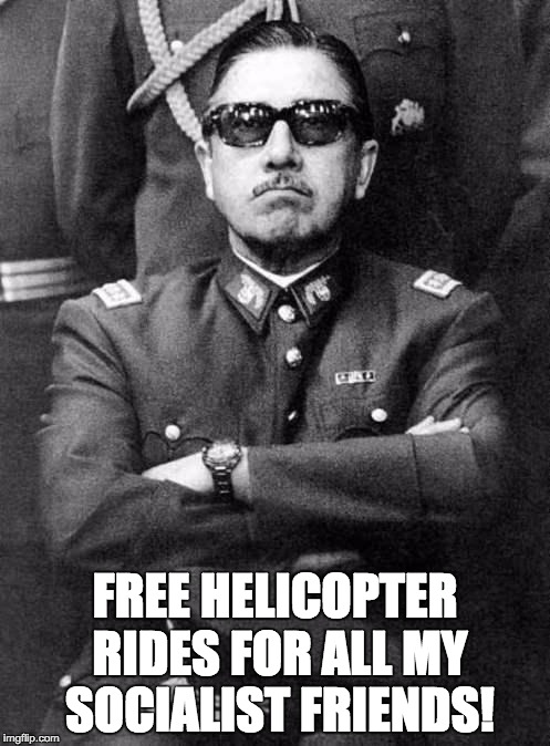 Free Helicopter Rides | FREE HELICOPTER RIDES FOR ALL MY SOCIALIST FRIENDS! | image tagged in pinochet,helicopter,socialism,liberals | made w/ Imgflip meme maker