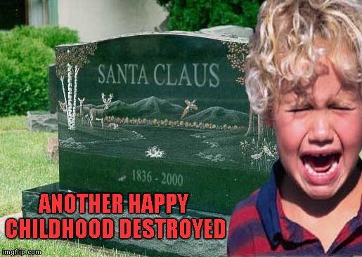 So how would YOU explain that to your kid? | ANOTHER HAPPY CHILDHOOD DESTROYED | image tagged in santa's grave,santa clause,memes,funny,lost innocence | made w/ Imgflip meme maker