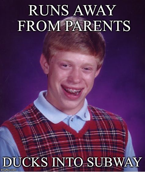 Bad Luck Brian Meme | RUNS AWAY FROM PARENTS DUCKS INTO SUBWAY | image tagged in memes,bad luck brian | made w/ Imgflip meme maker
