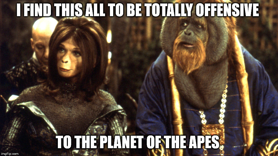 I find Racism against ape's very offensive | I FIND THIS ALL TO BE TOTALLY OFFENSIVE; TO THE PLANET OF THE APES | image tagged in planet of the apes | made w/ Imgflip meme maker