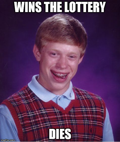 Bad Luck Brian | WINS THE LOTTERY; DIES | image tagged in memes,bad luck brian | made w/ Imgflip meme maker
