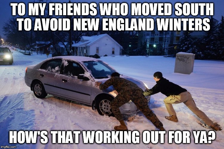 TO MY FRIENDS WHO MOVED SOUTH TO AVOID NEW ENGLAND WINTERS; HOW'S THAT WORKING OUT FOR YA? | image tagged in smow down south | made w/ Imgflip meme maker