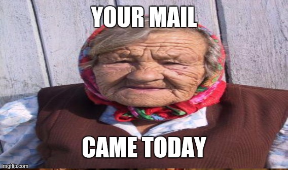 YOUR MAIL CAME TODAY | made w/ Imgflip meme maker