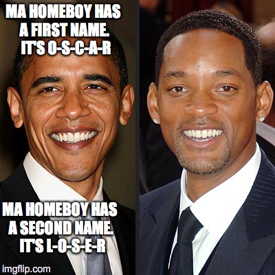 Oscar Fail | MA HOMEBOY HAS A FIRST NAME.  IT'S O-S-C-A-R MA HOMEBOY HAS A SECOND NAME.  IT'S L-O-S-E-R | image tagged in obama,will smith,oscars,academy awards | made w/ Imgflip meme maker